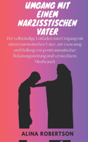 Umgang mit einem narzisstischen Vater: Der vollständige Leitfaden zum Umgang mit einem narzisstischen Vater, zur Genesung und Heilung von posttraumatischer Belastungsstörung und versteckt