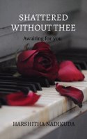 Shattered without thee