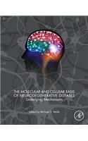 The Molecular and Cellular Basis of Neurodegenerative Diseases: Underlying Mechanisms