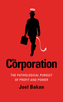 Corporation: The Pathological Pursuit Of Profit And Power: The Pathological Pursuit Of Profit And Power