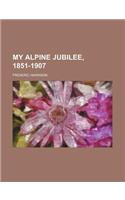 My Alpine Jubilee, 1851-1907