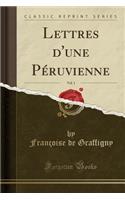 Lettres d'Une Pï¿½ruvienne, Vol. 1 (Classic Reprint)