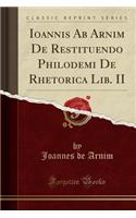 Ioannis AB Arnim de Restituendo Philodemi de Rhetorica Lib. II (Classic Reprint)