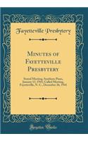 Minutes of Fayetteville Presbytery: Stated Meeting, Southern Pines, January 13, 1941; Called Meeting, Fayetteville, N. C., December 26, 1941 (Classic Reprint)