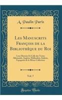 Les Manuscrits François de la Bibliothèque du Roi, Vol. 7: Leur Histoire Et Celle des Textes Allemands, Anglois, Hollandois, Italiens, Espagnols de la Même Collection (Classic Reprint)
