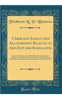 Ueber den Inhalt der Allgemeinen Bildung in der Zeit der Scholastik: Festrede Gehalten in der Öffenlichen Sitzung der K. B. Akademie der Wissenschaften zu München zur Feier Ihres Einhundert und Siebenzehnten Stiftungsfestes am 28 März 1876