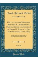 Collection des Mémoires Relatifs A l'Histoire de France, Depuis l'Avènement de Henri IV Jusqu'a la Paix de Paris Conclue en 1763, Vol. 19: Avec des Notices sur Chaque Auteur, Et des Observations sur Chaque Ouvrage (Classic Reprint)