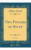 Two Pinches of Snuff, Vol. 1 of 3 (Classic Reprint)