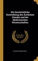 Geschichtliche Entwicklung des Ärztlichen Standes und der Medicinischen Wissenschaften.