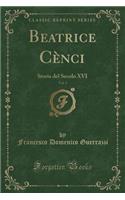 Beatrice Cènci, Vol. 3: Storia del Secolo XVI (Classic Reprint)