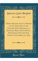 Thirty-Second Annual Report of the Trustees of the Danvers State Hospital at Danvers, Mass. (Post-Office, Hathorne), for the Year Ending November 30, 1909 (Classic Reprint)