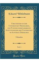 Urkundenbuch Der Universitaet Heidelberg, Zur Fuenfhundertiaehrigen Stiftungsfeier Der Universitaet Im Auftrage Derselben, Vol. 1: Urkunden (Classic Reprint)