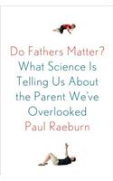 Do Fathers Matter?: What Science Is Telling Us about the Parent We've Overlooked