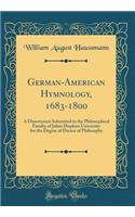 German-American Hymnology, 1683-1800: A Dissertation Submitted to the Philosophical Faculty of Johns Hopkins University for the Degree of Doctor of Philosophy (Classic Reprint)