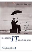 Managing IT as a Business: A Survival Guide for CEOs