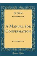 A Manual for Confirmation (Classic Reprint)