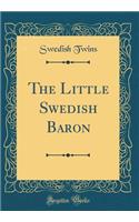 The Little Swedish Baron (Classic Reprint)