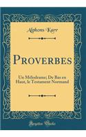 Proverbes: Un Mélodrame; De Bas en Haut, le Testament Normand (Classic Reprint)