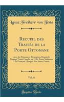 Recueil Des TraitÃ©s de la Porte Ottomane, Vol. 6: Avec Les Puissances Ã?trangÃ¨res, Depuis Le Premier TraitÃ© Conclu, En 1536, Entre SulÃ©yman I Et FranÃ§ois I Jusqu'Ã  Nos Jours; France (Classic Reprint)