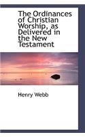 The Ordinances of Christian Worship, as Delivered in the New Testament