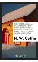 The forest Arcadia of northern New York. Embracing a view of its mineral, agricultural, and timber resources