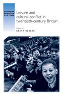 Leisure and cultural conflict in twentieth-century Britain