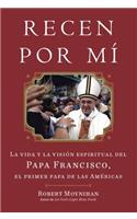 Recen Por Mi: La vida y la vision espiritual del Papa Francisco, el primer papa de las Americas