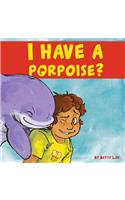 I Have A Porpoise?