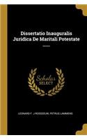 Dissertatio Inauguralis Juridica De Maritali Potestate ......