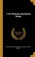 C. M. Wielands sämmtliche Werke.