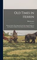 Old Times in Herrin; Selected Articles That Appeared in the First Annual Number of the Wanderer's Edition of the Herrin News of Herrin, Illinois