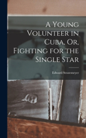 Young Volunteer in Cuba, Or, Fighting for the Single Star