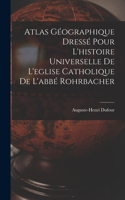 Atlas Géographique Dressé Pour L'histoire Universelle De L'eglise Catholique De L'abbé Rohrbacher