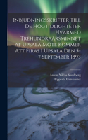 Inbjudningsskrifter Till De Högtidlighteter Hvarmed Trehundraårsminnet Af Upsala Möte Kommer Att Firas I Upsala Den 5-7 September 1893