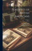 Portraits of British Americans; Volume 1