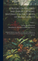 Report On the Trees and Shrubs Growing Naturally in the Forests of Massachusetts