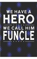We Have A Hero We Call Him Funcle: Family life grandpa dad men father's day gift love marriage friendship parenting wedding divorce Memory dating Journal Blank Lined Note Book