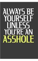 Always Be Yourself Unless You're An Asshole