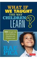 What If We Taught the Way Children Learn?: More Straight Talk about Bettering Education and Children&#8242;s Lives