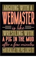 Arguing with a WEBMASTER is like wrestling with a pig in the mud. After a few minutes you realize the pig likes it.