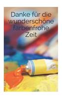 Danke für die wunderschöne farbenfrohe Zeit: Notizbuch * Abschiedsgeschenk * Kita * Krippe *Schule * Journal Geschenk von Kindern und Eltern für Erzieher/Innen, Lehrer/Innen, Tagesmütter/-Väter