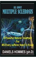 All about Multiple Sclerosis: A powerful Natural Treatment Guide For Multiple Sclerosis