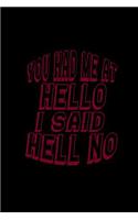 You had me at hello I said hell no: Notebook - Journal - Diary - 110 Lined pages