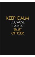Keep Calm Because I Am A Trust Officer