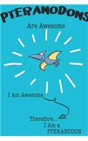 Pteranodons Are Awesome I Am Awesome There For I Am a Pteranodon: Cute Pteranodon Lovers Journal / Notebook / Diary / Birthday or Christmas Gift (6x9 - 110 Blank Lined Pages)