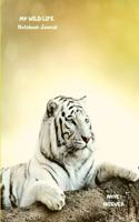 My Wild Life Notebook Journal: A White Tiger Jungle Safari Wildlife Theme Blank Lined Composition Book for Animal Lovers