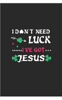 I Don't Need Luck I've Got Jesus: Funny St. Patrick's Day Journal, Christian Prayer Diary, Composition Notebook, St. Patty's Day Notepad