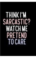 Think I'm Sarcastic? Watch Me Pretend To Care: Bitchy Smartass Quotes - Funny Gag Gift for Work or Friends - Cornell Notebook For School or Office