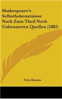 Shakespeare's Selbstbekenntnisse Nach Zum Theil Noch Unbenutzten Quellen (1882)