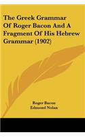 The Greek Grammar Of Roger Bacon And A Fragment Of His Hebrew Grammar (1902)